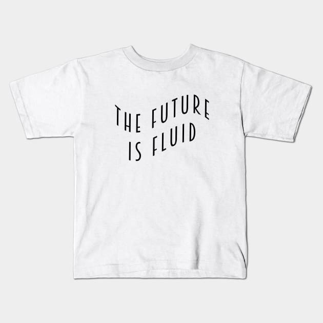 The Future is Fluid Kids T-Shirt by Everyday Inspiration